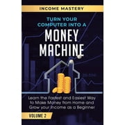 Turn Your Computer Into a Money Machine Learn the Fastest and Easiest Way to Make Money From Home and Grow Your Income , Hardcover