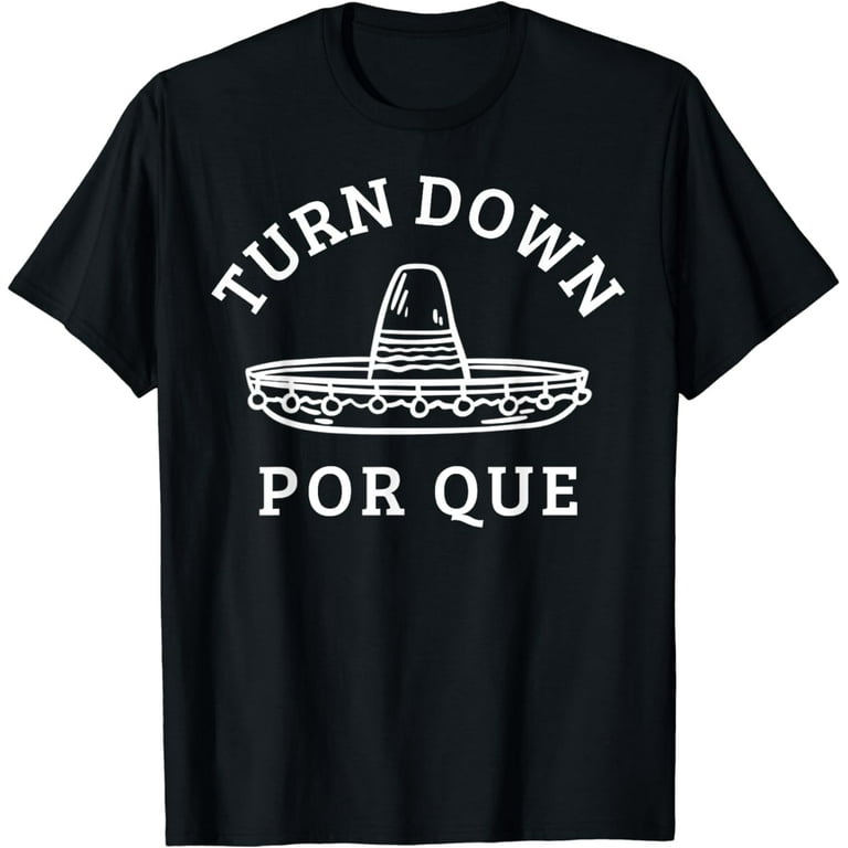 Turn Down Por Que T-Shirt Cinco De Mayo Party Gift Turn Down Por Que T-Shirt Cinco De Mayo Party Gift