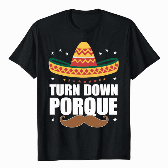 Turn Down Porque Funny Men Women Kids Gift T-Shirt