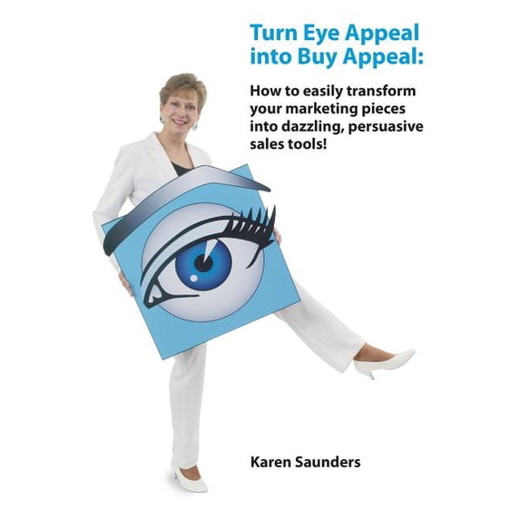 Turn Eye Appeal Into Buy Appeal: How to Easily Transform Your Marketing Pieces Into Dazzling, Persuasive Sales Tools !, (Paperback)