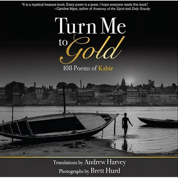Turn Me to Gold: 108 Poems of Kabir, (Paperback)