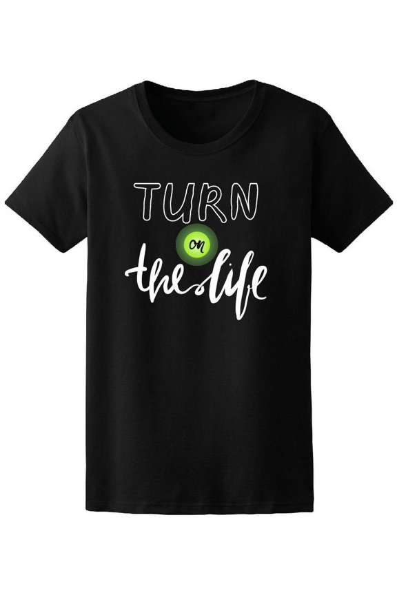 Turn On The Life, Motivation T-Shirt Women -Image by Shutterstock, Female Medium