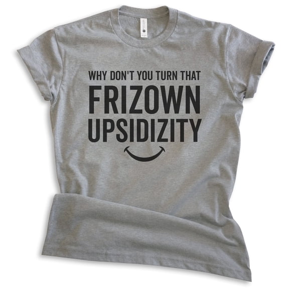 Turn That Frizown Upsidizity Shirt, Unisex Women's Men's Shirt, TV Shirt, Television Quote Shirt, Dark Heather Gray, Small
