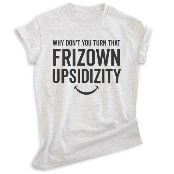Turn That Frizown Upsidizity Shirt, Unisex Women's Men's Shirt, TV Shirt, Television Quote Shirt, Heather Ash, X-Small