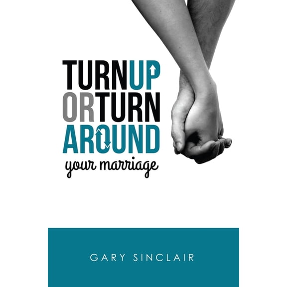Turn Up or Turn Around Your Marriage: 7 Essentials  Paperback  Gary Sinclair