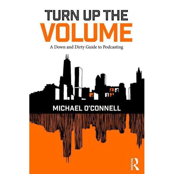 Turn Up the Volume: A Down and Dirty Guide to Podcasting, (Paperback)