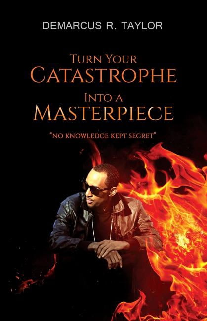 Turn Your Catastrophe Into a Masterpiece: Turn Your Catastrophe Into A Masterpiece: No Knowledge Kept Secret (Paperback)