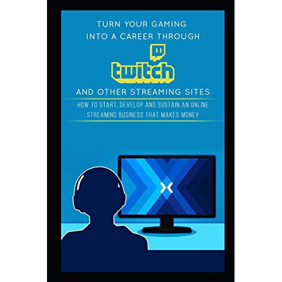 Pre-Owned Turn Your Gaming into a Career Through Twitch and Other Streaming Sites: How to Start, Develop and Sustain an Online Streaming Business that Makes Mon (Paperback) 1980808236 9781980808237