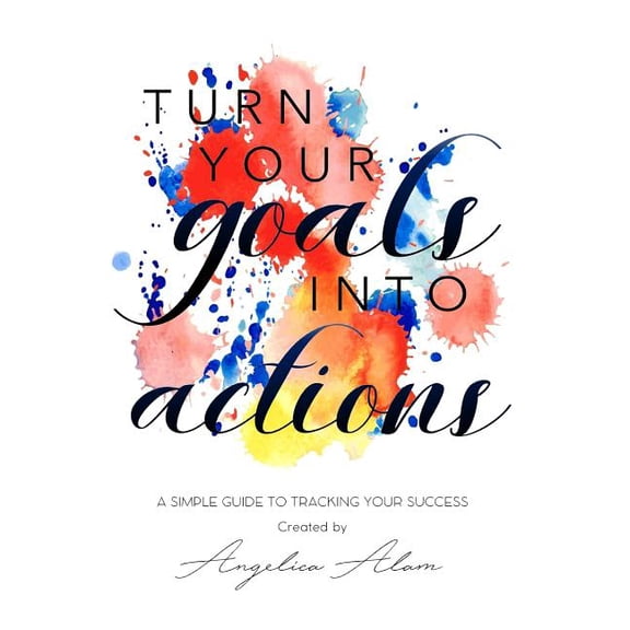 Turn Your Goals Into Action: A Simple Guide to Tracking Your Success (Paperback) by Angelica Alam