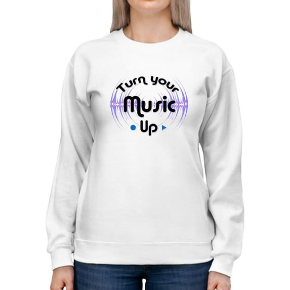 Turn Your Music Up Quote Sweatshirt Women -Smartprints Designs, Female 3X-Large
