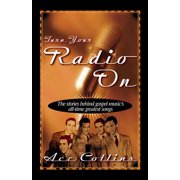 Turn Your Radio on The Stories Behind Gospel Musics All-Time Greatest Songs, Paperback