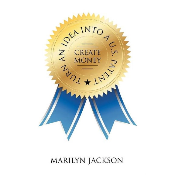 Turn an Idea into A U.S. Patent/Create Money, (Paperback)
