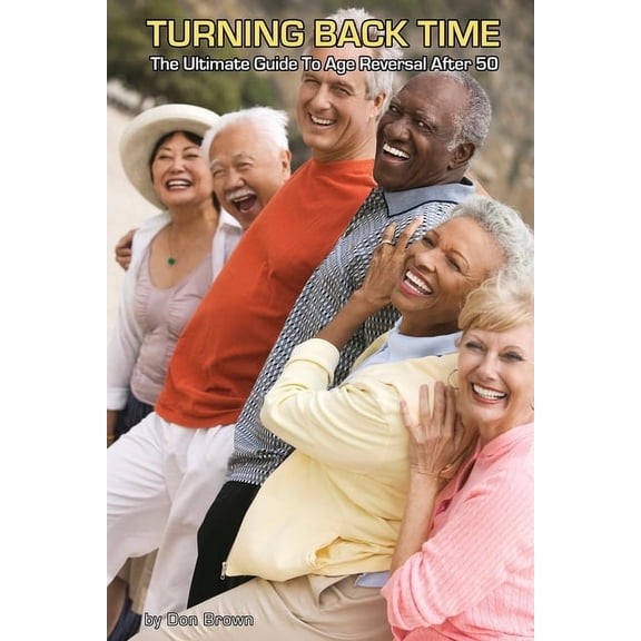 Turning Back Time: The Ultimate Guide to Age Reversal After 50, (Paperback)
