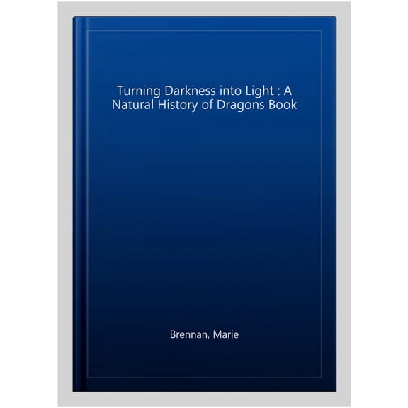 Turning Darkness into Light : A Natural History of Dragons Book