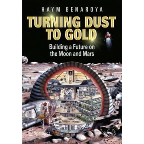 Pre-Owned Turning Dust to Gold: Building a Future on the Moon and Mars (Paperback) 1441908706 9781441908704