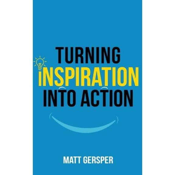 Pre-Owned Turning Inspiration into Action: How to connect to the powers you need to conquer negativity, act on the best opportunities, and live the life of your (Paperback) 0999477145 9780999477144