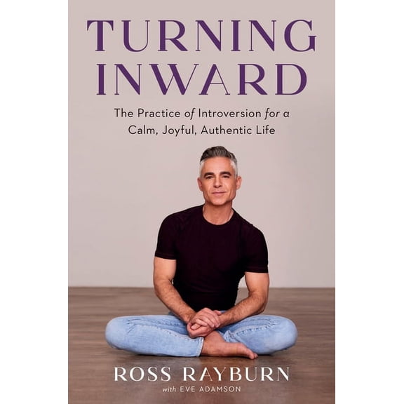 Turning Inward: The Practice of Introversion for a Calm, Joyful, Authentic Life, (Hardcover)