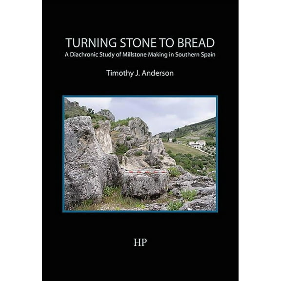 Turning Stone to Bread : A Diachronic Study of Millstone Making in Southern Spain (Paperback)