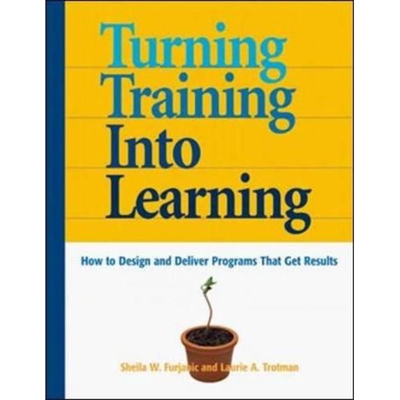 Pre-Owned Turning Training into Learning: How to Design and Deliver Programs That Get Results (Paperback) 0814405193 9780814405192