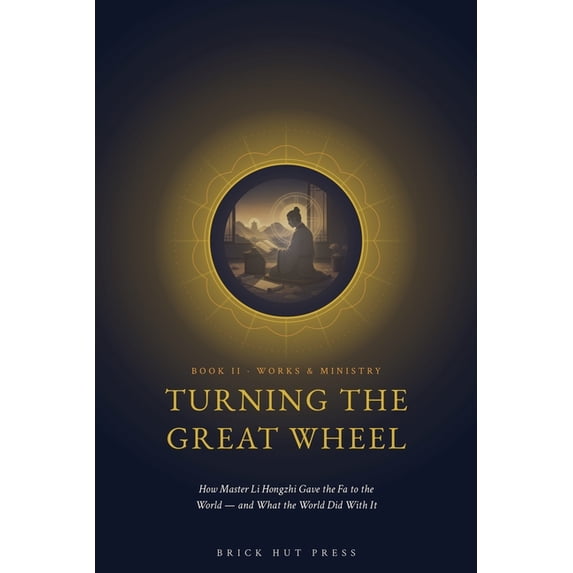 Turning the Wheel: The Life and Teaching Turning the Great Wheel: How Master Li Hongzhi Gave the Fa to the World - and What the World Did With It, Book 2, (Paperback)