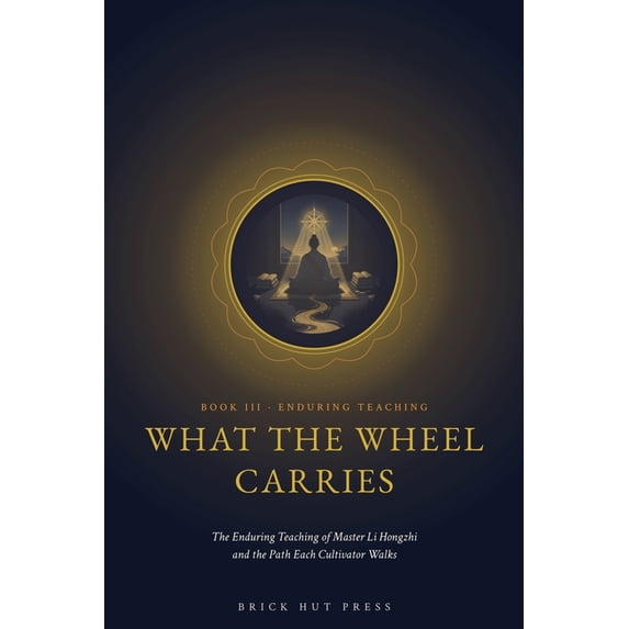 Turning the Wheel: The Life and Teaching What the Wheel Carries: The Enduring Teaching of Master Li Hongzhi and the Path Each Cultivator Walks, Book 3, (Paperback)