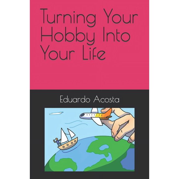 Turning Your Hobby Into Your Life (Paperback)