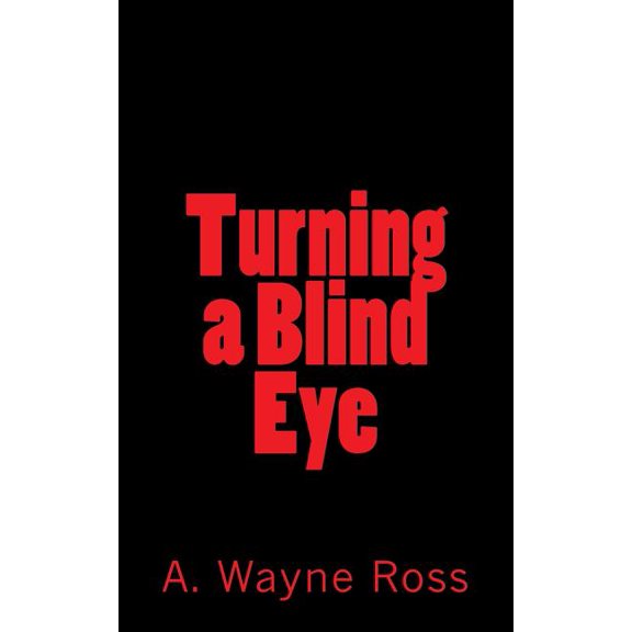 Turning a Blind Eye Paperback 1983439932 9781983439933 A. Wayne Ross