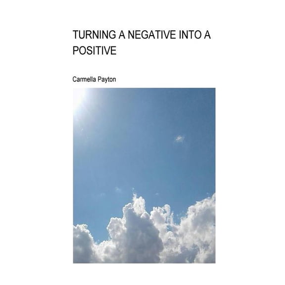 Turning A Negative Into A Positive: Turning A Negative Into A Positive Paperback 1974356698 9781974356690 Carmella Payton
