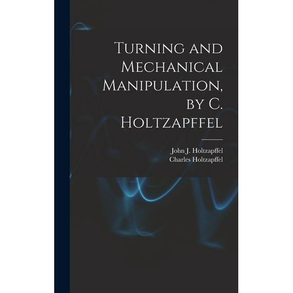 Turning and Mechanical Manipulation, by C. Holtzapffel (Hardcover)