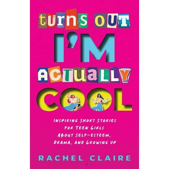 Turns Out I'm Actually Cool: Inspiring Short Stories for Teen Girls About Self-esteem, Drama, and Growing Up, (Paperback)