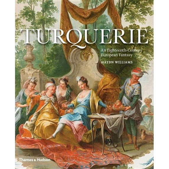 Turquerie: An Eighteenth-Century European Fantasy (Hardcover) by Haydn Williams