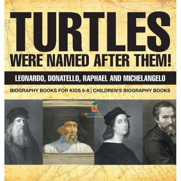 Turtles Were Named After Them! Leonardo, Donatello, Raphael and Michelangelo - Biography Books for Kids 6-8 Children's B, (Hardcover)