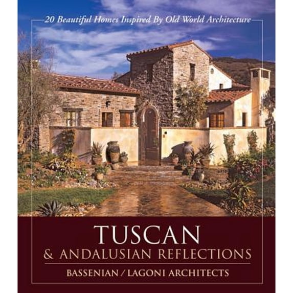 Tuscan & Andalusian Reflections: 20 Beautiful Homes Inspired by Old World Architecture (Paperback) by Aram Bassenian, Carl Lagoni