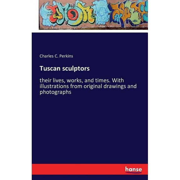 Tuscan sculptors: their lives, works, and times. With illustrations from original drawings and photographs, (Paperback)