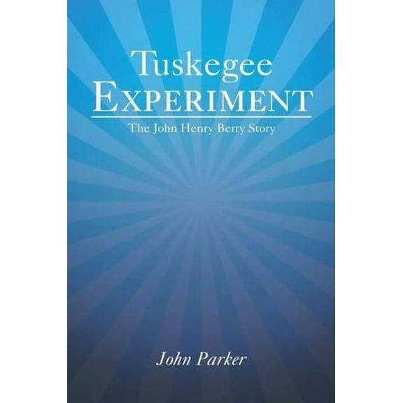 Tuskegee Experiment: The John Henry Berry Story (Paperback)