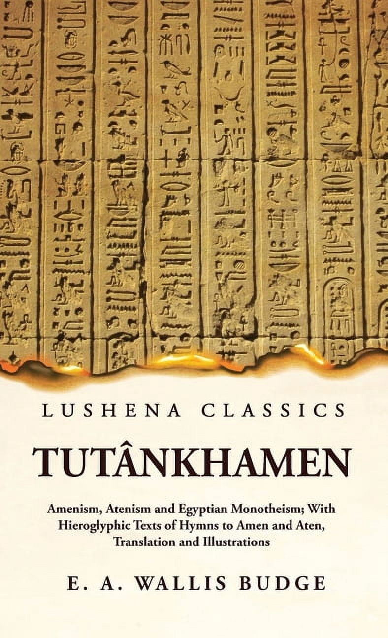 Tutânkhamen Amenism, Atenism and Egyptian Monotheism; With Hieroglyphic ...