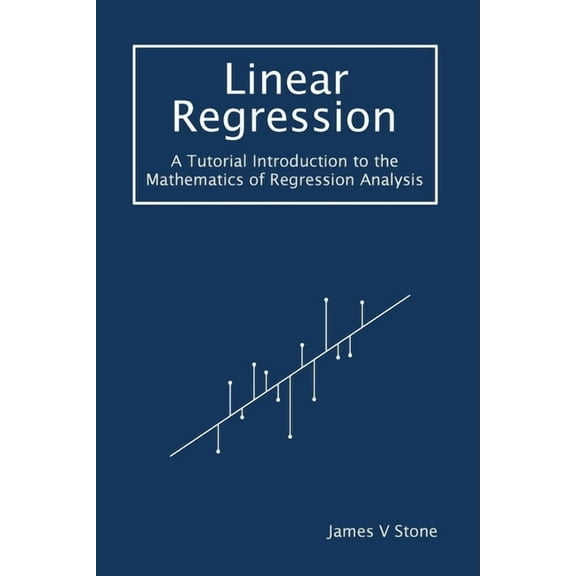 Tutorial Introductions: Linear Regression: A Tutorial Introduction to the Mathematics of Regression Analysis (Paperback)
