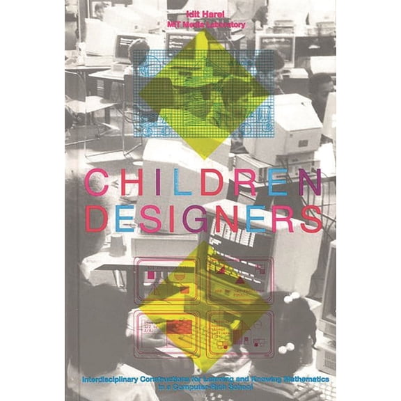 Children Designers: Interdisciplinary Constructions for Learning and Knowing Mathematics in a Computer-Rich School, (Hardcover)
