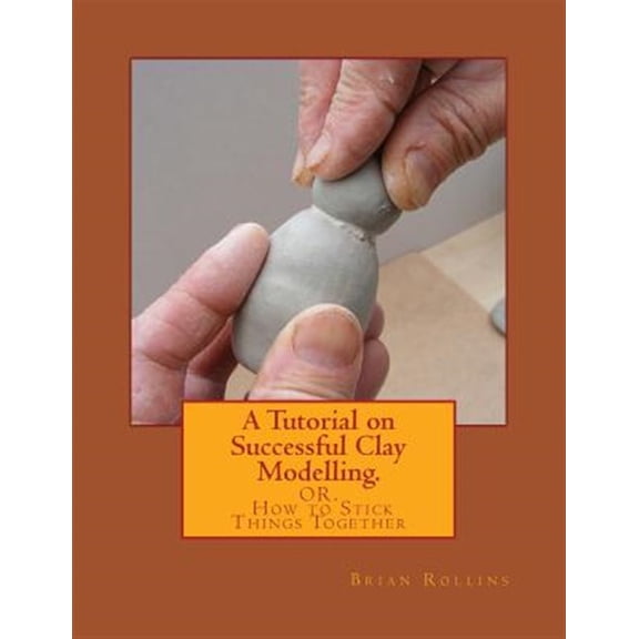 A Tutorial on Successful Clay Modelling. (Paperback)