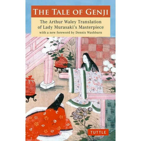 Tuttle Classics The Tale of Genji: The Arthur Waley Translation of Lady Murasaki's Masterpiece with a New Foreword by Dennis Washbu, (Paperback)