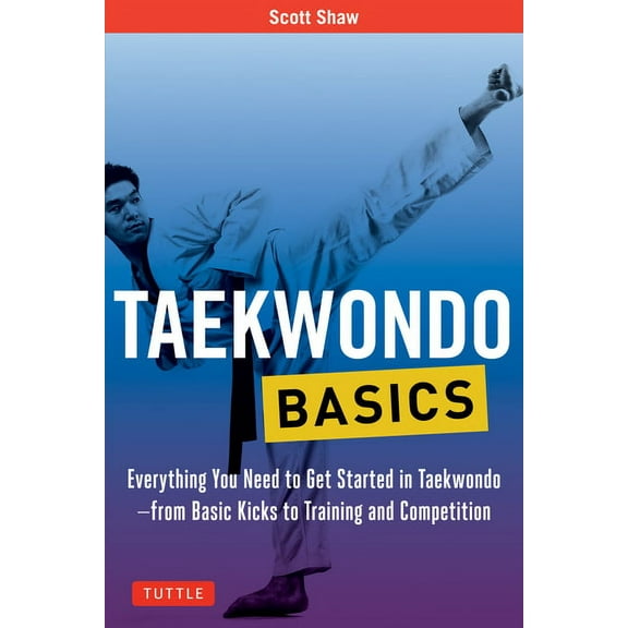 Tuttle Martial Arts Basics Taekwondo Basics: Everything You Need to Get Started in Taekwondo - From Basic Kicks to Training and Competition, (Paperback)
