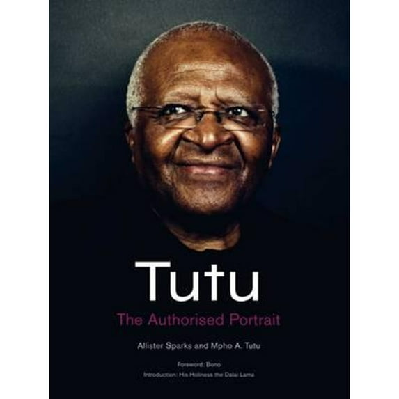Tutu: The Authorised Portrait of Desmond Tutu, with a foreword by His Holiness the Dalai Lama (Hardcover) by Allister Sparks, Mpho Tutu