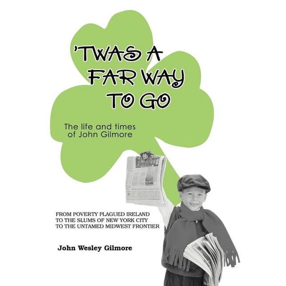 Twas a Far Way to Go : The Life and Times of John Gilmore