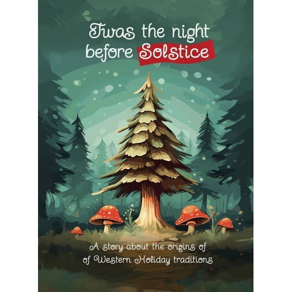 Twas the Night Before Solstice: A story about the natural origins of Western Holiday Traditions, (Hardcover)