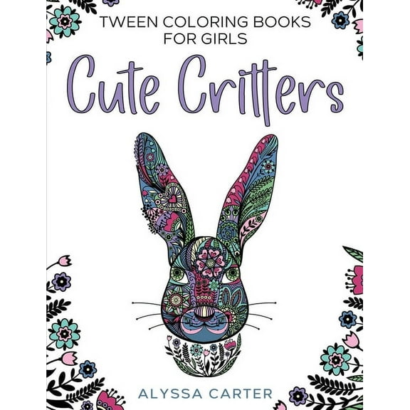 Tween Coloring Books for Girls: Cute Critters: Animal Coloring Book for Teenagers, Teen Boys and Girls Aged 9-12, 12-16, (Paperback)