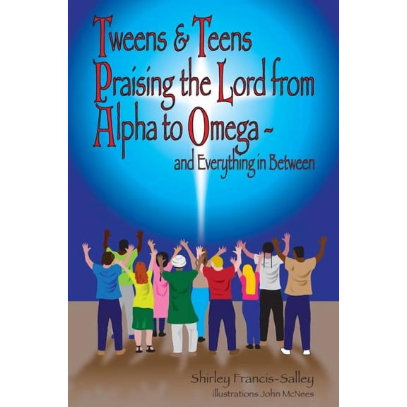 Tweens & Teens Praising the Lord from Alpha to Omega - and Everything in Between, (Paperback)