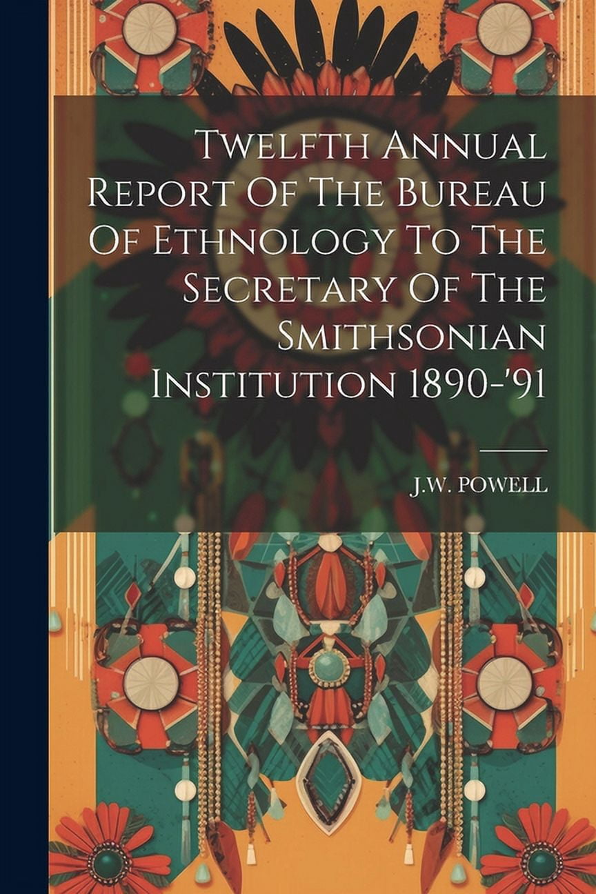 Twelfth Annual Report Of The Bureau Of Ethnology To The Secretary Of ...