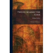 Twelve Against the Gods The Story of Adventure, Hardcover
