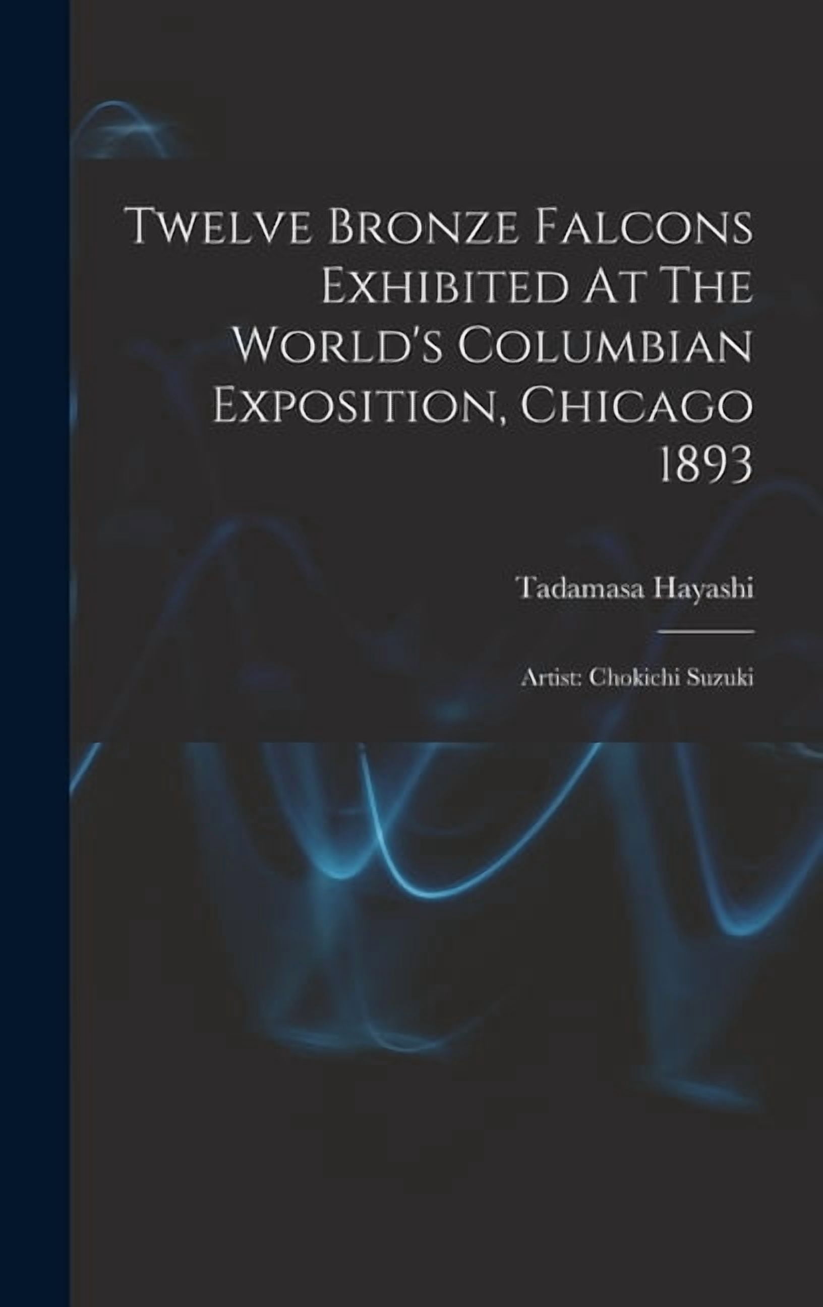 Twelve Bronze Falcons Exhibited At The World's Columbian Exposition, Chicago 1893: Artist: Chokichi Suzuki, (Hardcover)