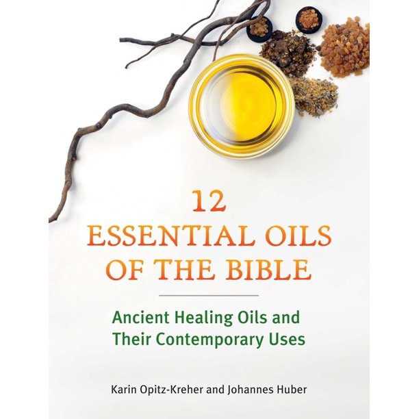 Twelve Essential Oils of the Bible Ancient Healing Oils and Their